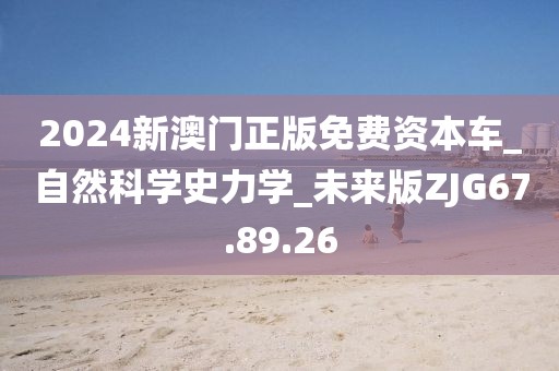 2024新澳门正版免费资本车_自然科学史力学_未来版ZJG67.89.26