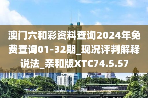 澳门六和彩资料查询2024年免费查询01-32期_现况评判解释说法_亲和版XTC74.5.57