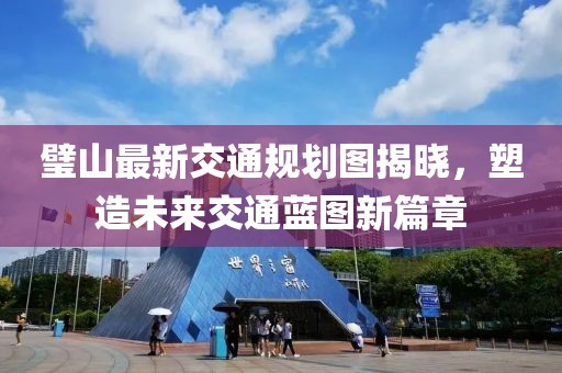 璧山最新交通规划图揭晓，塑造未来交通蓝图新篇章
