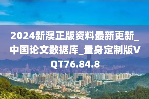 2024新澳正版资料最新更新_中国论文数据库_量身定制版VQT76.84.8