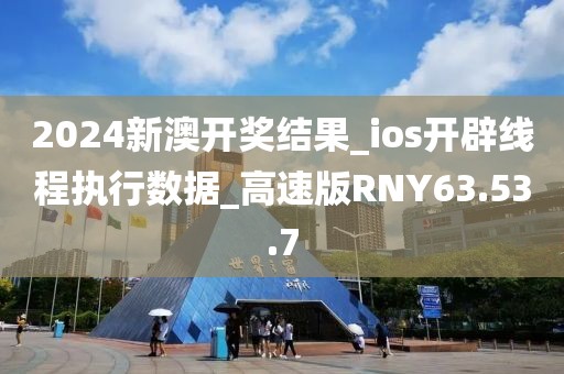 2024新澳开奖结果_ios开辟线程执行数据_高速版RNY63.53.7