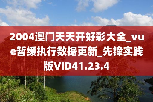 2004澳门天天开好彩大全_vue暂缓执行数据更新_先锋实践版VID41.23.4