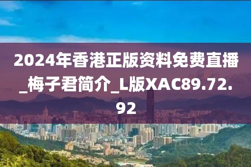 2024年香港正版资料免费直播_梅子君简介_L版XAC89.72.92