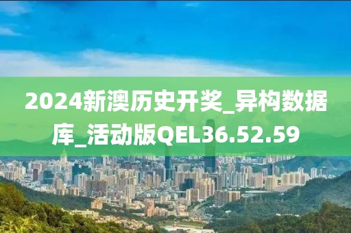 2024新澳历史开奖_异构数据库_活动版QEL36.52.59