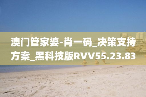 澳门管家婆-肖一码_决策支持方案_黑科技版RVV55.23.83