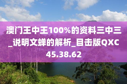 澳门王中王100%的资料三中三_说明文蝉的解析_目击版QXC45.38.62