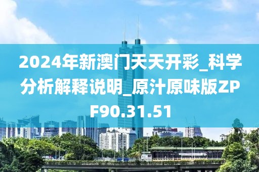 2024年新澳门天天开彩_科学分析解释说明_原汁原味版ZPF90.31.51