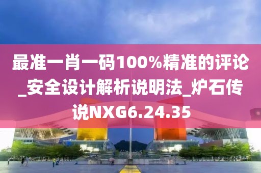 最准一肖一码100%精准的评论_安全设计解析说明法_炉石传说NXG6.24.35