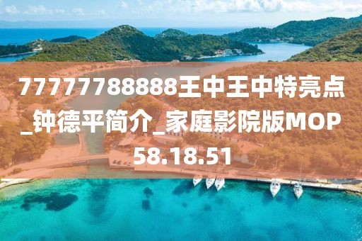 77777788888王中王中特亮点_钟德平简介_家庭影院版MOP58.18.51