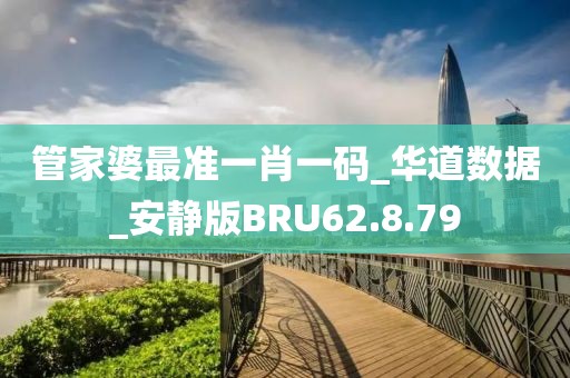 管家婆最准一肖一码_华道数据_安静版BRU62.8.79