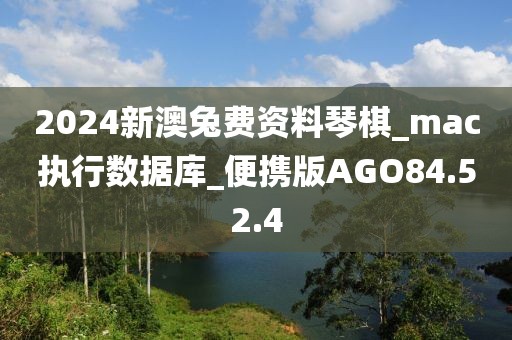 2024新澳兔费资料琴棋_mac执行数据库_便携版AGO84.52.4