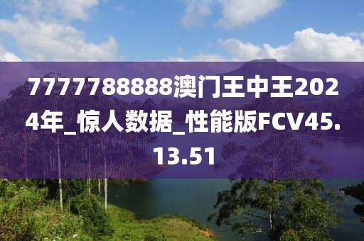 7777788888澳门王中王2024年_惊人数据_性能版FCV45.13.51