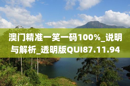 澳门精准一笑一码100%_说明与解析_透明版QUI87.11.94