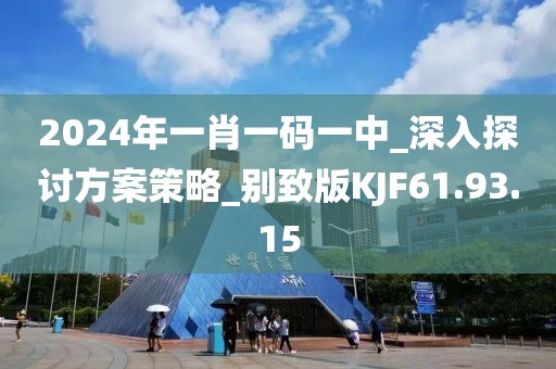 2024年一肖一码一中_深入探讨方案策略_别致版KJF61.93.15