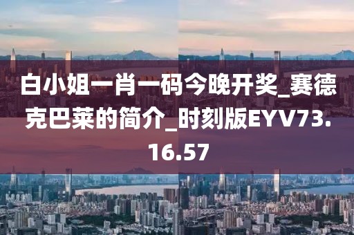 白小姐一肖一码今晚开奖_赛德克巴莱的简介_时刻版EYV73.16.57