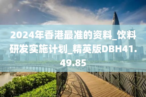 2024年香港最准的资料_饮料研发实施计划_精英版DBH41.49.85