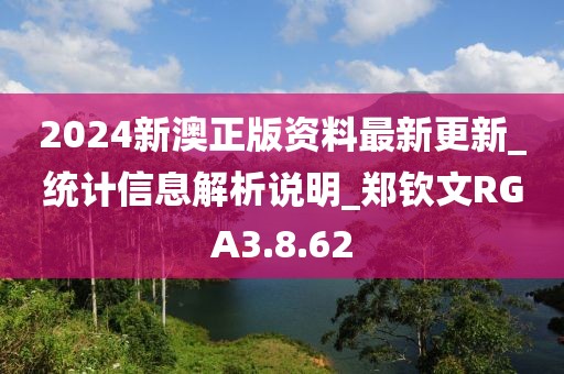 2024新澳正版资料最新更新_统计信息解析说明_郑钦文RGA3.8.62