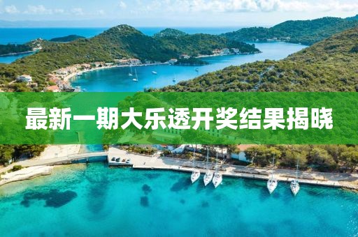 最新一期大乐透开奖结果揭晓