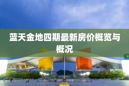 蓝天金地四期最新房价概览与概况