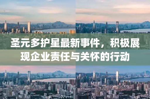 圣元多护星最新事件，积极展现企业责任与关怀的行动