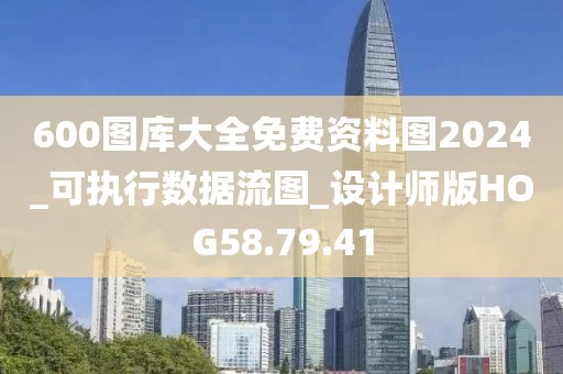 600图库大全免费资料图2024_可执行数据流图_设计师版HOG58.79.41