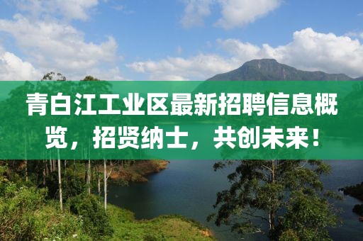 青白江工业区最新招聘信息概览，招贤纳士，共创未来！