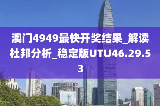 澳门4949最快开奖结果_解读杜邦分析_稳定版UTU46.29.53