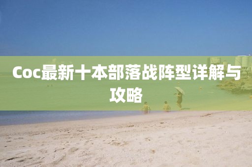 Coc最新十本部落战阵型详解与攻略