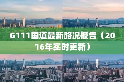 G111国道最新路况报告（2016年实时更新）