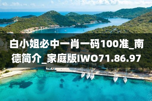 白小姐必中一肖一码100准_南德简介_家庭版IWO71.86.97