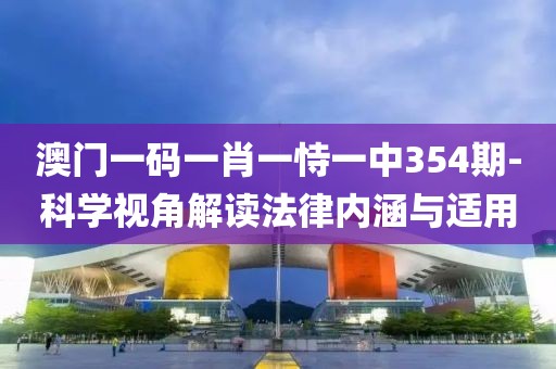 澳门一码一肖一恃一中354期-科学视角解读法律内涵与适用