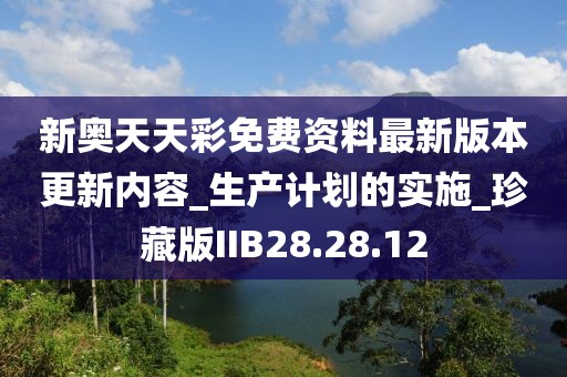 新奥天天彩免费资料最新版本更新内容_生产计划的实施_珍藏版IIB28.28.12
