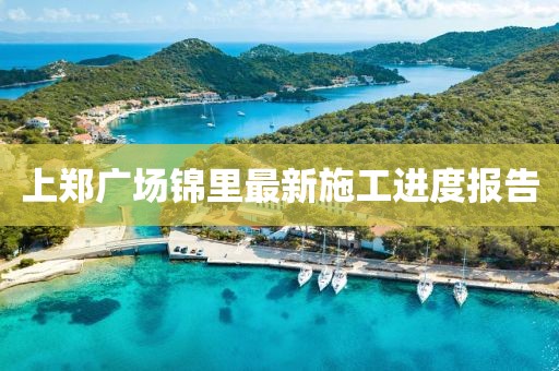上郑广场锦里最新施工进度报告
