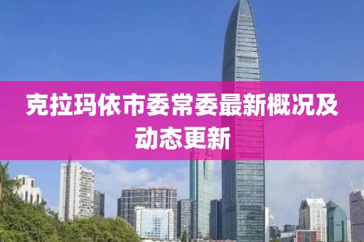 克拉玛依市委常委最新概况及动态更新