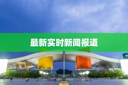 最新实时新闻报道