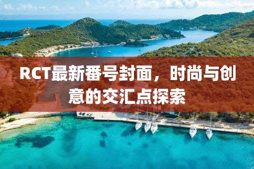 RCT最新番号封面，时尚与创意的交汇点探索