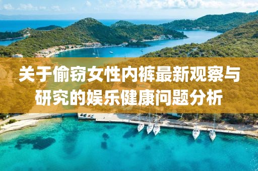 关于偷窃女性内裤最新观察与研究的娱乐健康问题分析