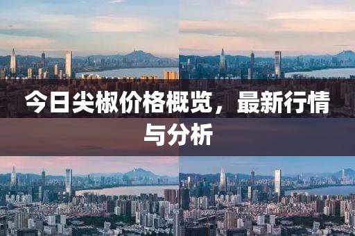 今日尖椒价格概览，最新行情与分析