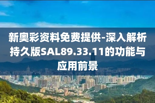 新奥彩资料免费提供-深入解析持久版SAL89.33.11的功能与应用前景