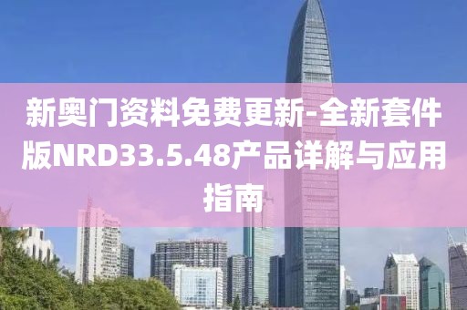 新奥门资料免费更新-全新套件版NRD33.5.48产品详解与应用指南
