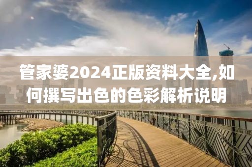 管家婆2024正版资料大全,如何撰写出色的色彩解析说明