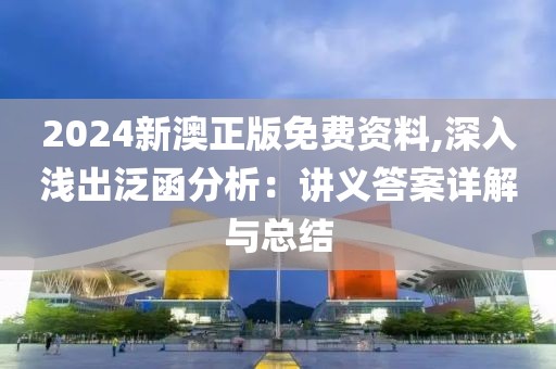 2024新澳正版免费资料,深入浅出泛函分析：讲义答案详解与总结
