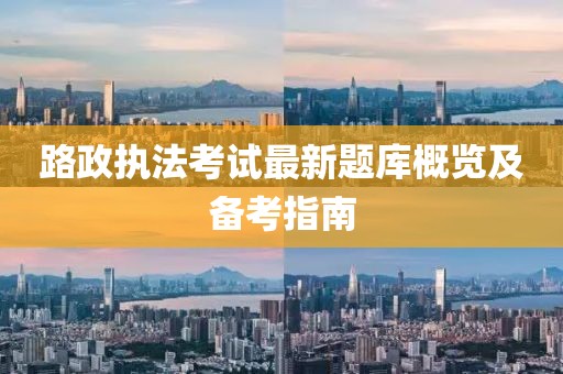 路政执法考试最新题库概览及备考指南