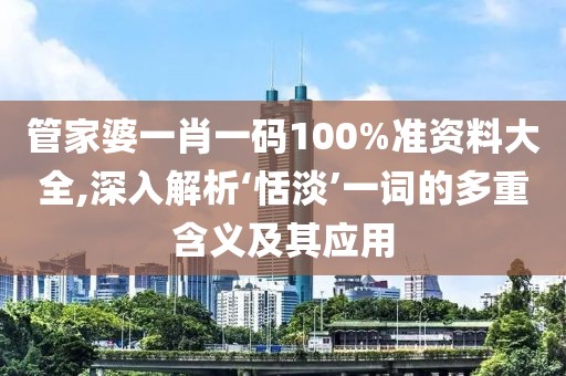 管家婆一肖一码100%准资料大全,深入解析‘恬淡’一词的多重含义及其应用