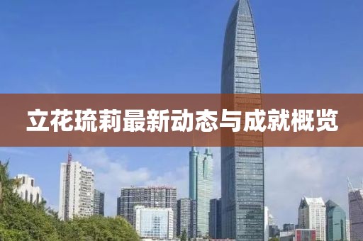 立花琉莉最新动态与成就概览