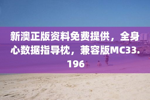 新澳正版资料免费提供，全身心数据指导枕，兼容版MC33.196
