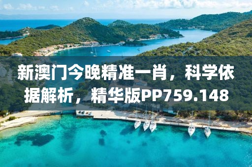 新澳门今晚精准一肖，科学依据解析，精华版PP759.148