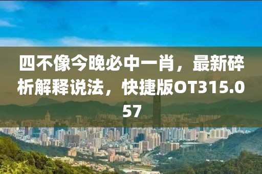 四不像今晚必中一肖，最新碎析解释说法，快捷版OT315.057
