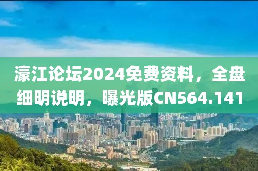 濠江论坛2024免费资料，全盘细明说明，曝光版CN564.141