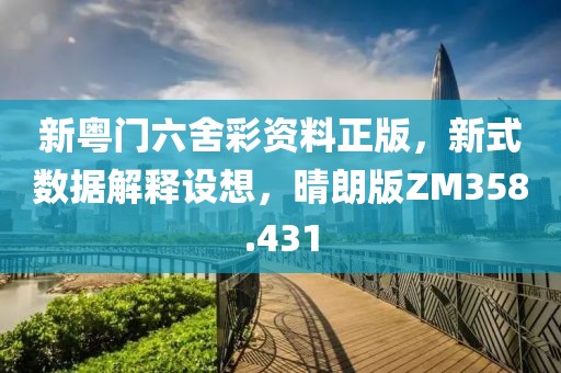 新粤门六舍彩资料正版，新式数据解释设想，晴朗版ZM358.431